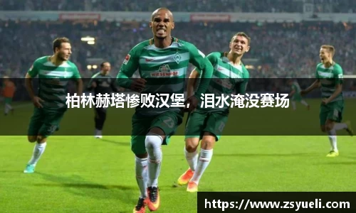 柏林赫塔惨败汉堡，泪水淹没赛场