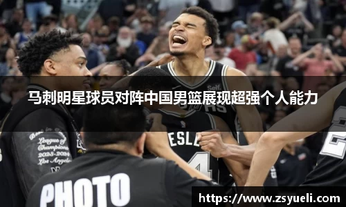 马刺明星球员对阵中国男篮展现超强个人能力