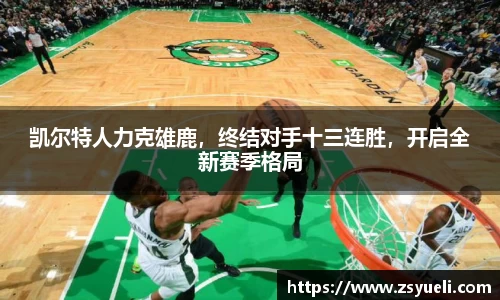 凯尔特人力克雄鹿，终结对手十三连胜，开启全新赛季格局