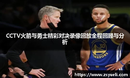 CCTV火箭与勇士精彩对决录像回放全程回顾与分析