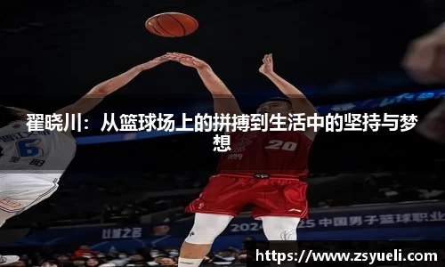 翟晓川：从篮球场上的拼搏到生活中的坚持与梦想