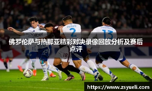 佛罗伦萨与热那亚精彩对决录像回放分析及赛后点评