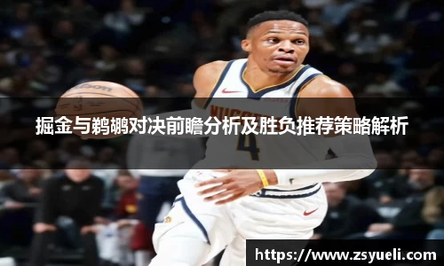 掘金与鹈鹕对决前瞻分析及胜负推荐策略解析