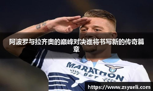 阿波罗与拉齐奥的巅峰对决谁将书写新的传奇篇章