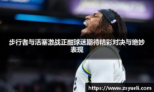 步行者与活塞激战正酣球迷期待精彩对决与绝妙表现